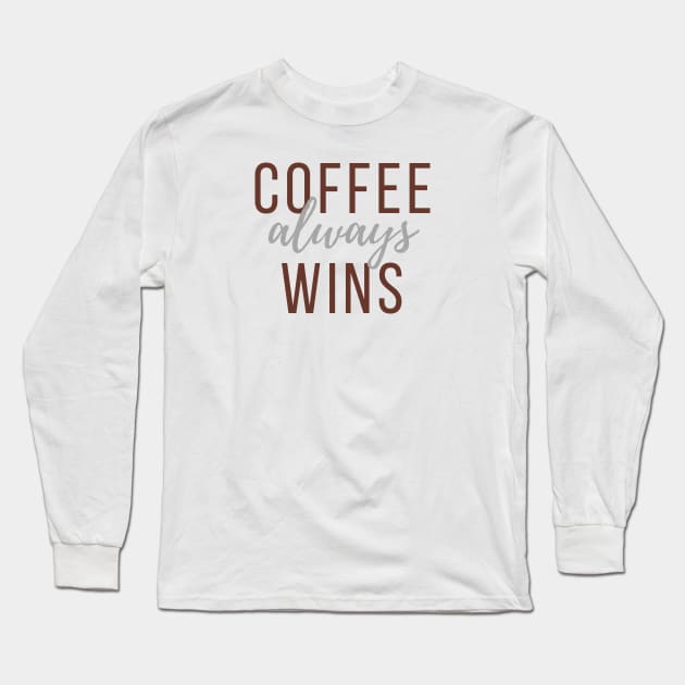 Coffee Always Wins Long Sleeve T-Shirt by After Daylight Project